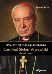 Primate of the Millennium Cardinal Stefan Wyszyński. Life and Legacy - Ficek Ryszard