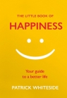 The Little Book of Happiness Your Guide to a Better Life Whiteside Patrick