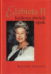 Elżbieta II - królowa dwóch epok - Wiesław Horabik