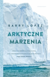 Arktyczne marzenia - Barry Lopez