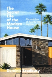The Secret Life of the Modern House - Bradbury Dominic