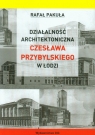 Działalność architektoniczna Czesława Przybylskiego w Łodzi Pakuła Rafał