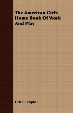 The American Girl's Home Book Of Work And Play - Campbell Helen