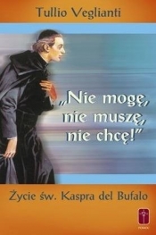 "Nie mogę, nie muszę, nie chcę". Życie św. Kaspra - Tullio Veglianti