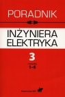 Poradnik inżyniera elektryka Tom 3 rozdziały 1-6 Lech Bożentowicz, Franciszek Buchta, Andrzej Chyrowicz