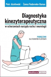 Diagnostyka kinezyterapeutyczna w schorzeniach narządu ruchu i neurologii - Józefowski Piotr, Fiodorenko-Dumas Żanna