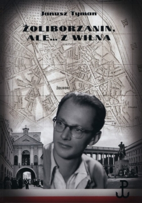 Żoliborzanin ale z Wilna - Tyman Janusz