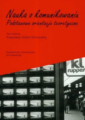 Nauka o komunikowaniu. Podstawowe orientacje teoretyczne - Dobek - Ostrowska Bogusława (red.)