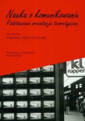 Nauka o komunikowaniu. Podstawowe orientacje teoretyczne - Dobek - Ostrowska Bogusława (red.)