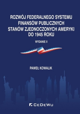 Rozwój federalnego systemu finansów publicznych Stanów Zjednoczonych Ameryki do 1945 roku - Paweł Kowalik