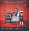 Między nami dobrze jest  Dorota Masłowska