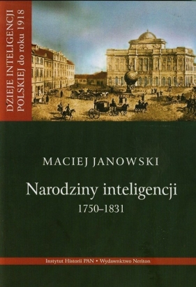 Narodziny inteligencji 1750-1831 Tom 1 - Janowski Maciej