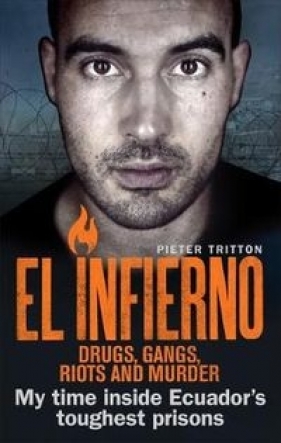 El Infierno Drugs Gangs Riots and Murder - Tritton Pieter