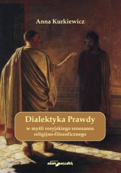 Dialektyka Prawdy w myśli rosyjskiego renesansu religijno - filozoficznego - Kurkiewicz Anna<br />