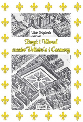 Paryż i Wersal czasów Voltaire'a i Casanovy - Napierała Piotr