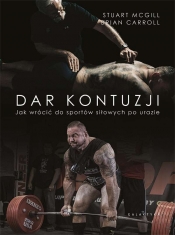 Dar kontuzji. Jak wrócić do zdrowia i sportów siłowych po urazie - Carroll Brian, McGill Stuart