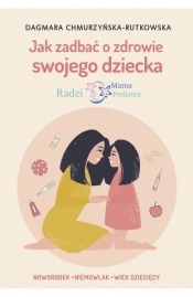 Jak zadbać o zdrowie swojego dziecka. Radzi Mama Pediatra - Dagmara Chmurzyńska-Rutkowska