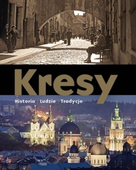 Kresy Historia Ludzie Tradycje - Koprowski Marek A., Dylewski Adam