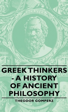 Greek Thinkers - A History of Ancient Philosophy - Gomperz Theodor