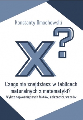 Czego nie znajdziesz w tablicach maturalnych z matematyki? - Dmochowski Konstanty