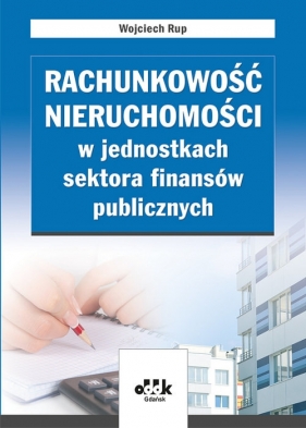 Rachunkowość nieruchomości w jednostkach sektora finansów publicznych - Rup Wojciech<br />