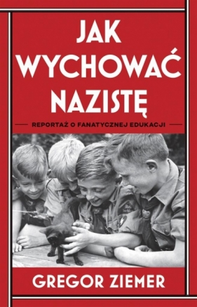 Jak wychować nazistę. Reportaż o fanatycznej edukacji - Ziemer Gregor
