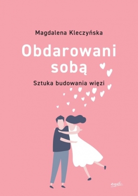 Obdarowani sobą. Sztuka budowania więzi - Kleczyńska Magdalena