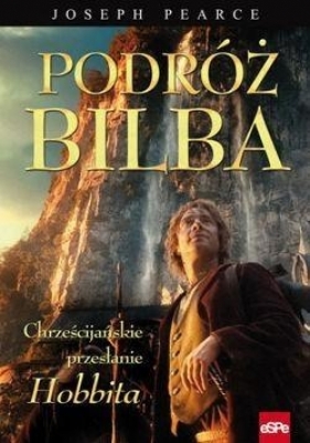 Podróż Bilba. Chrześcijańskie przesłanie "Hobbita" - Joseph Pearce