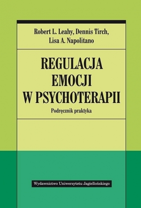Regulacja emocji w psychoterapii. - Napolitano Lisa A., Tirch Dennis, Leahy Robert L.