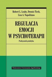 Regulacja emocji w psychoterapii. - Tirch Dennis, Napolitano Lisa A., Leahy Robert L.