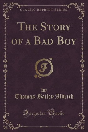 The Story of a Bad Boy (Classic Reprint) - Aldrich Thomas Bailey