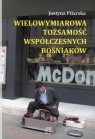Wielowymiarowa tożsamość współczesnych Bośniaków Pilarska Justyna