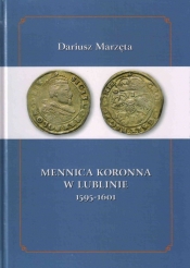 Mennica koronna w Lublinie 1595-1601 - Marzęta Dariusz