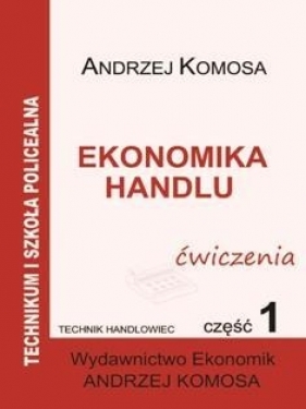 Ekonomika Handlu cz.1 ćw EKONOMIK - Andrzej Komosa