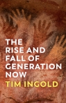The Rise and Fall of Generation Now Tim Ingold