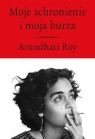 Moje schronienie i moja burza Arundhati Roy