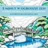 5 minut w ogrodzie ZEN. Podróż do świata natury i harmonii. Kolorowanki Opracowanie zbiorowe