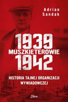 Muszkieterowie 1939–1942. Historia tajnej organizacji wywiadowczej - Sandak Adrian