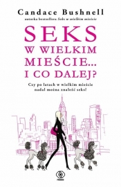 Seks w wielkim mieście... i co dalej? - Candace Bushnell