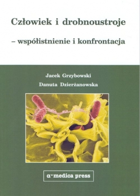 Człowiek i drobnoustroje - współistnienie i konfrontacja - Jacek Grzybowski, Danuta Dzierżanowska
