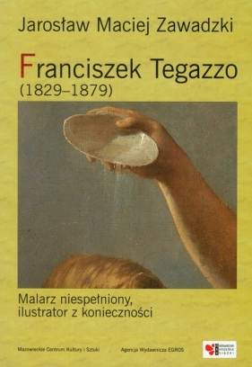 Franciszek Tegazzo 1829-1879 - Jarosław Maciej Zawadzki