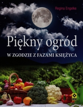 Piękny ogród w zgodzie z fazami księżyca - Regina Engelke