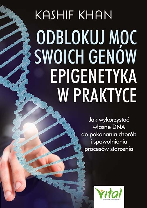 Odblokuj moc swoich genów – epigenetyka w praktyce. Jak wykorzystać własne DNA do pokonania chorób i spowolnienia procesów starzenia