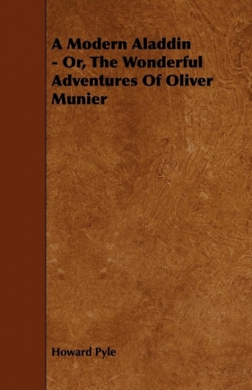 A Modern Aladdin - Or, the Wonderful Adventures of Oliver Munier - Pyle Howard