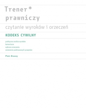 Trener prawniczy. Czytanie wyroków i orzeczeń. Kodeks cywilny. - Piotr Bronny