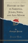 History of Art in Sardinia, Jud?a, Syria, and Asia Minor, Vol. 2 of 2 (Classic Perrot Georges