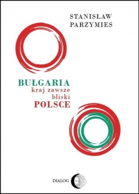 Bułgaria - kraj zawsze bliski Polsce - Parzymies Stanisław