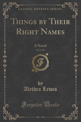 Things by Their Right Names, Vol. 1 of 2 - Lewis Alethea