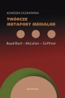 Twórcze metafory medialne Baudrillard - McLuhan - Goffman Ogonowska Agnieszka