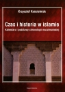 Czas i historia w islamie Kalendarz i podstawy chronologii muzułmańskiej Kościelniak Krzysztof